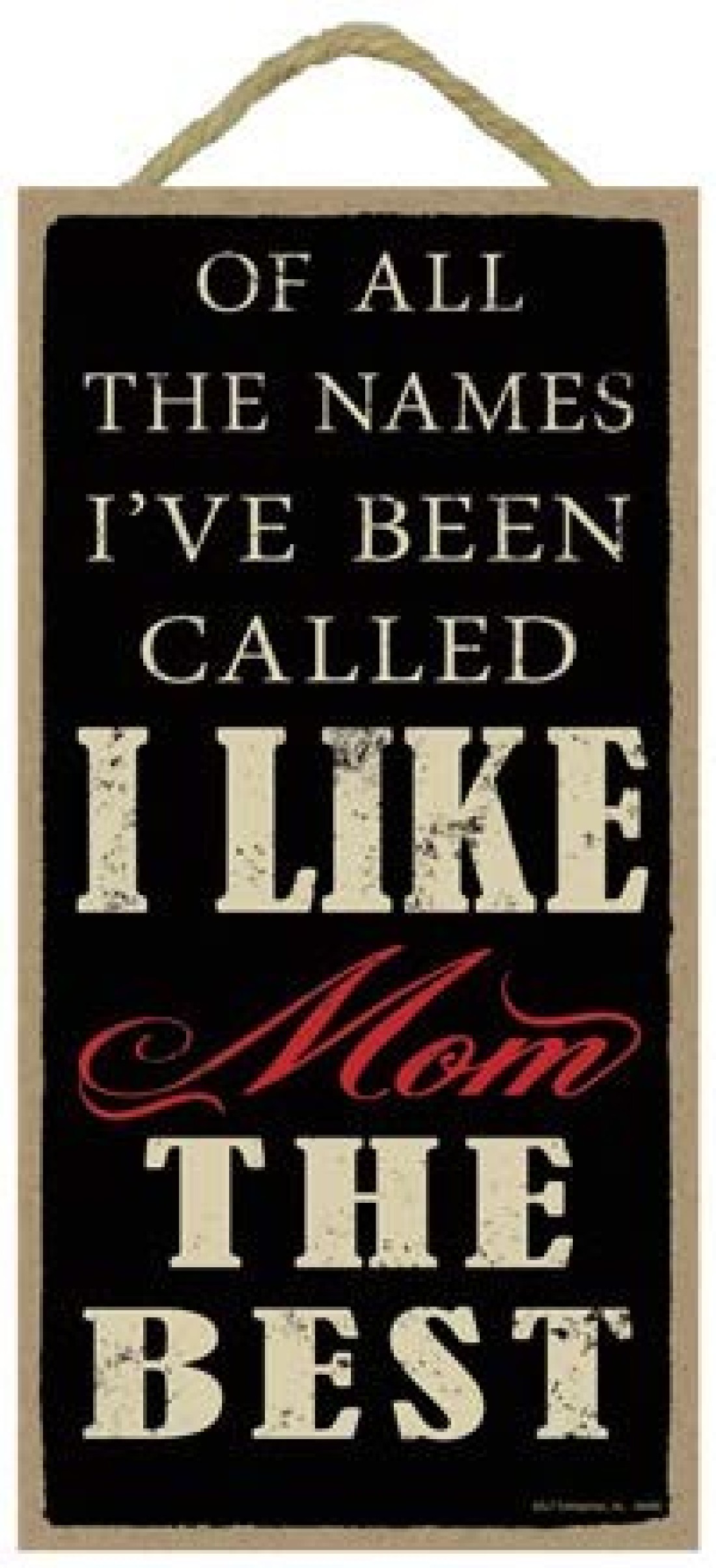 SJT ENTERPRISES, INC. of All The Names I Have Been Called, I Like Mom The Best 5&quot; x 10&quot; Primitive Wood Plaque Sign (SJT94688)