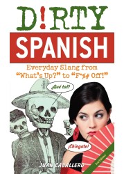 Dirty Spanish: Third Edition: Everyday Slang from &quot;What&#39;s Up?&quot; to &quot;F*%# Off!