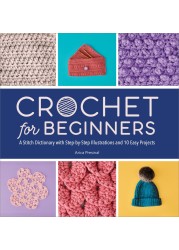 Crochet for Beginners: A Stitch Dictionary with Step-by-Step Illustrations and 10 Easy Projects
